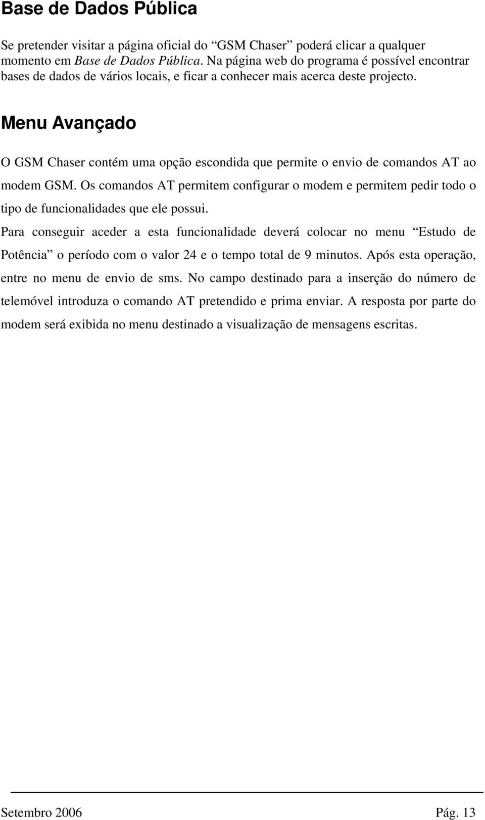 Menu Avançado O GSM Chaser contém uma opção escondida que permite o envio de comandos AT ao modem GSM.