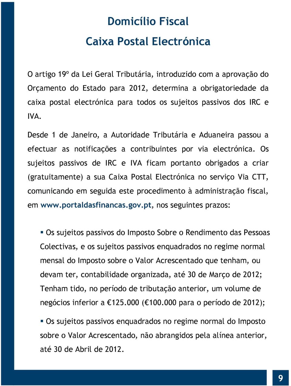 Os sujeitos passivos de IRC e IVA ficam portanto obrigados a criar (gratuitamente) a sua Caixa Postal Electrónica no serviço Via CTT, comunicando em seguida este procedimento à administração fiscal,