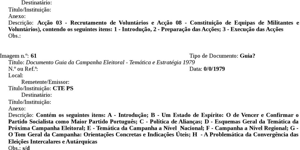 ª: Data: 0/0/1979 CTE PS Descrição: Contém os seguintes itens: A - Introdução; B - Um Estado de Espírito: O de Vencer e Confirmar o Partido Socialista como Maior Partido Português; C - Política de