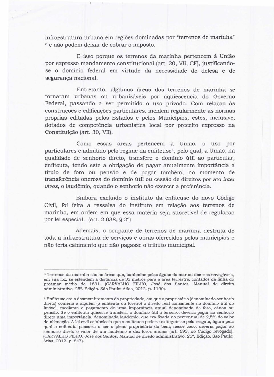 20, VII, CF),justificandose o domínio federal em virtude da necessidade de defesa e de segurança nacional.