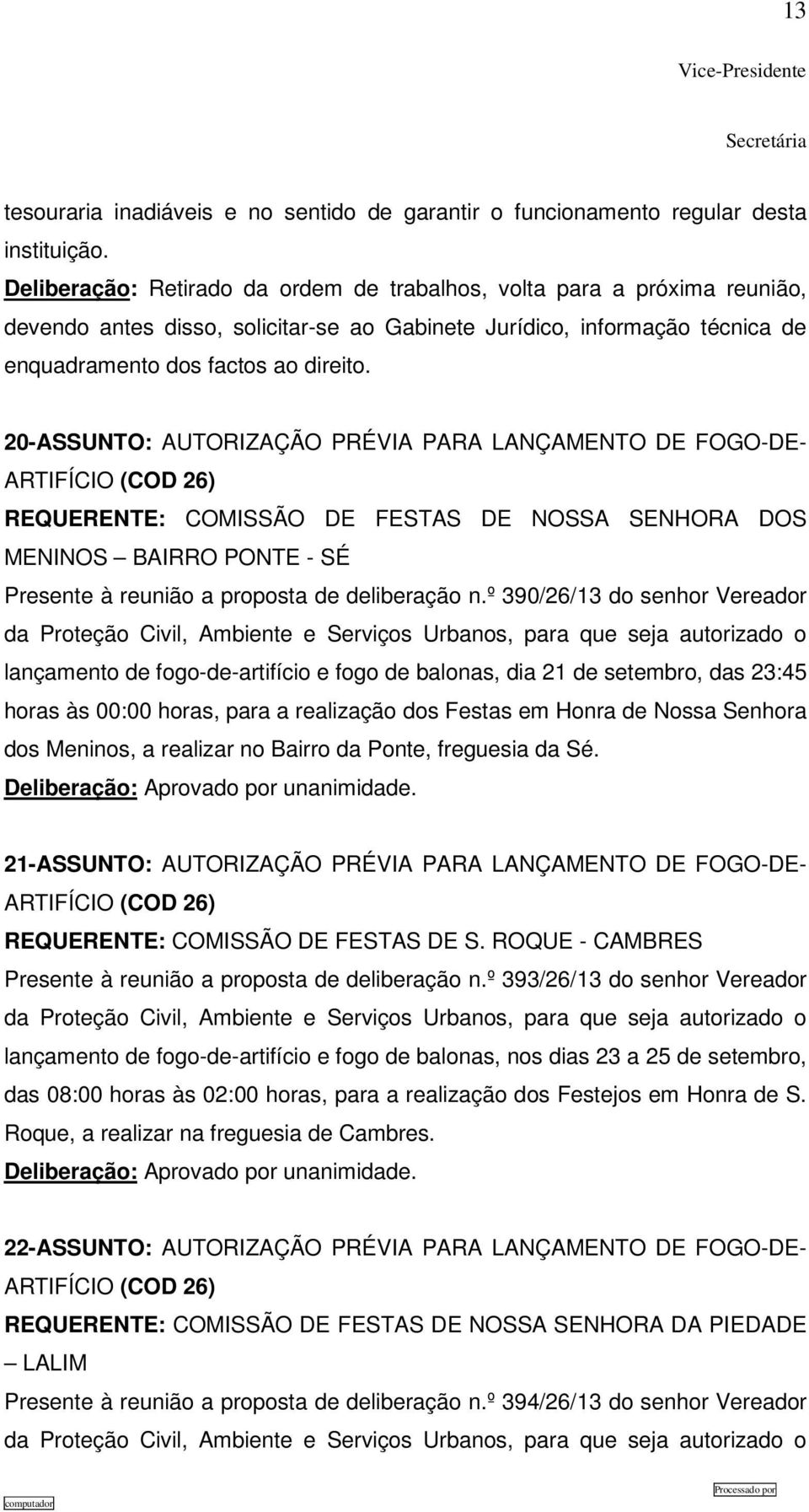 20-ASSUNTO: AUTORIZAÇÃO PRÉVIA PARA LANÇAMENTO DE FOGO-DE- ARTIFÍCIO (COD 26) REQUERENTE: COMISSÃO DE FESTAS DE NOSSA SENHORA DOS MENINOS BAIRRO PONTE - SÉ Presente à reunião a proposta de