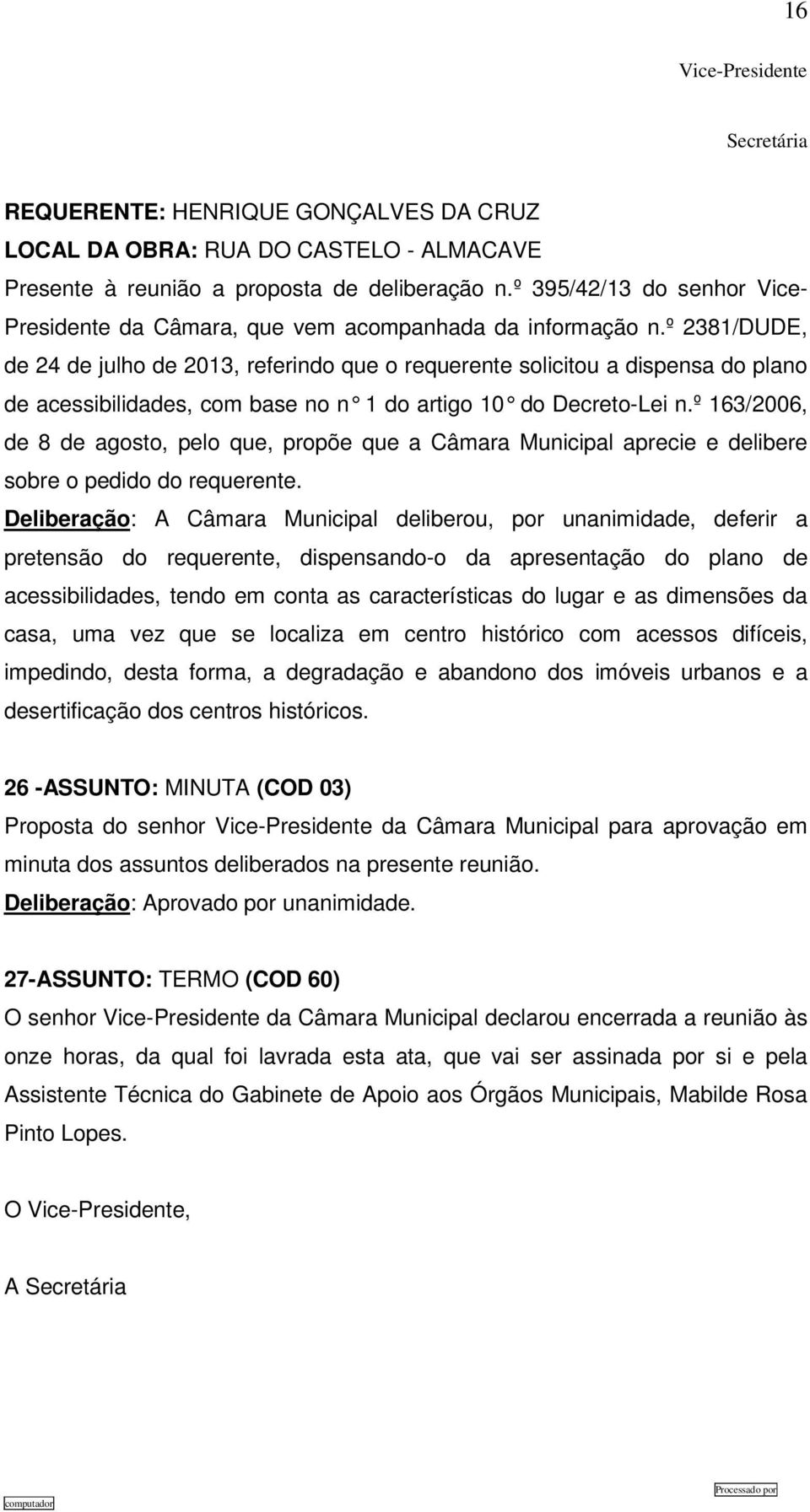 º 2381/DUDE, de 24 de julho de 2013, referindo que o requerente solicitou a dispensa do plano de acessibilidades, com base no n 1 do artigo 10 do Decreto-Lei n.