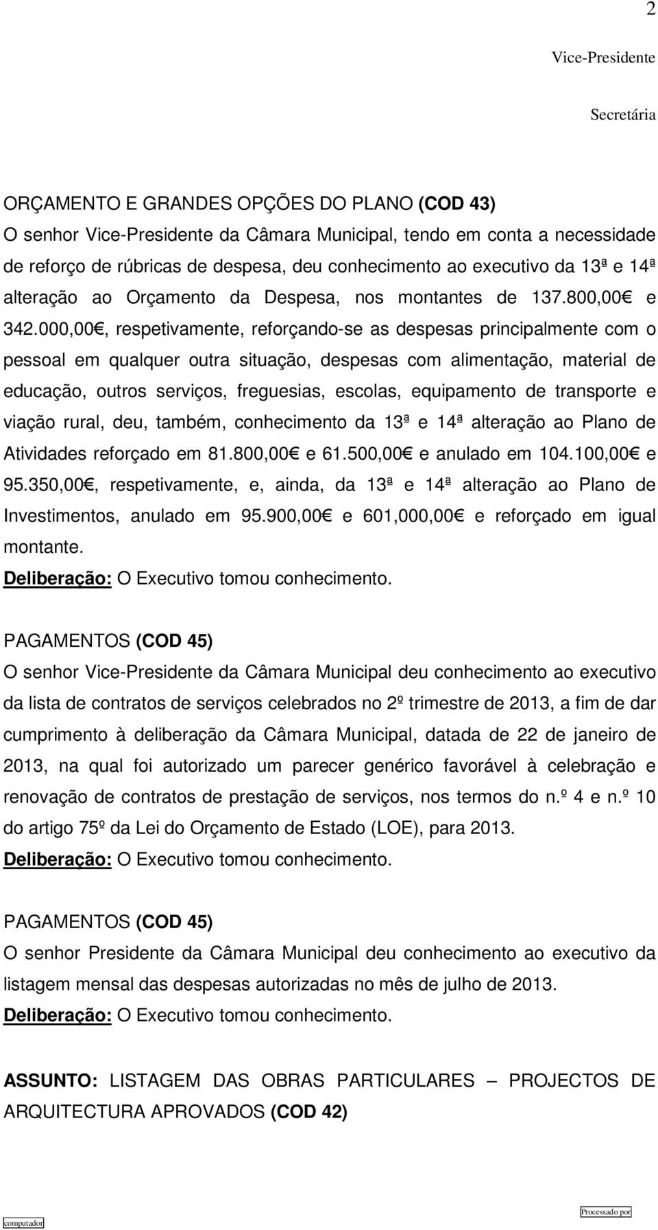 000,00, respetivamente, reforçando-se as despesas principalmente com o pessoal em qualquer outra situação, despesas com alimentação, material de educação, outros serviços, freguesias, escolas,