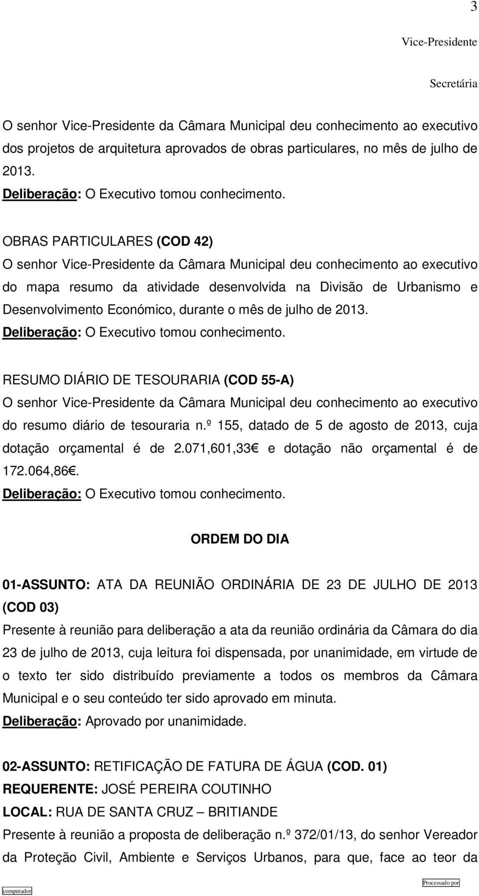 julho de 2013. Deliberação: O Executivo tomou conhecimento. RESUMO DIÁRIO DE TESOURARIA (COD 55-A) O senhor da Câmara Municipal deu conhecimento ao executivo do resumo diário de tesouraria n.