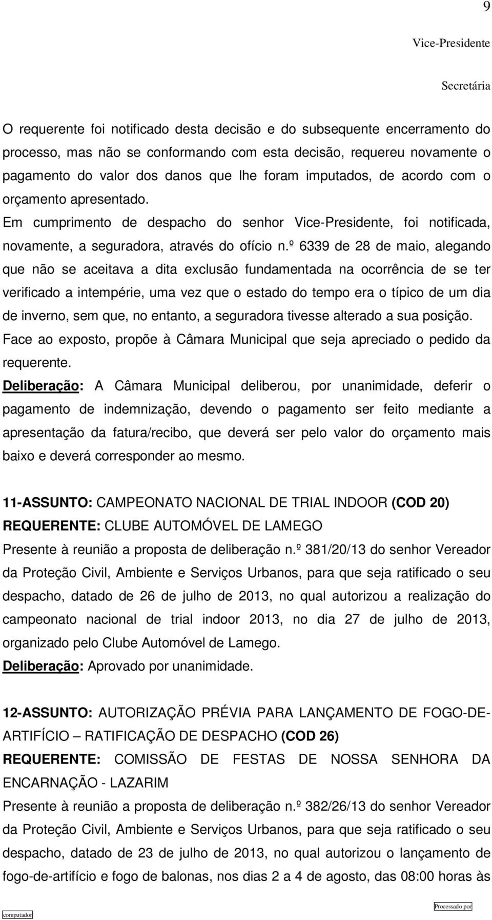 º 6339 de 28 de maio, alegando que não se aceitava a dita exclusão fundamentada na ocorrência de se ter verificado a intempérie, uma vez que o estado do tempo era o típico de um dia de inverno, sem