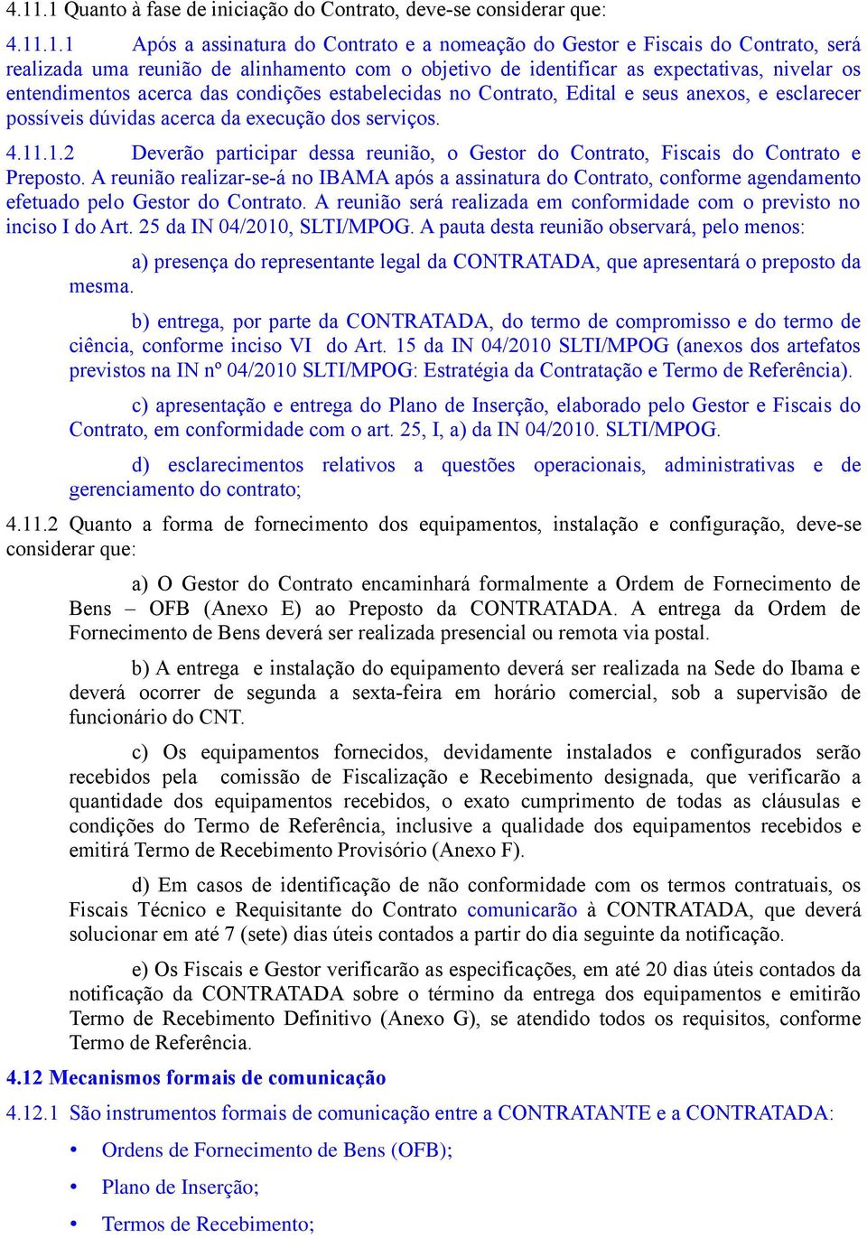 serviços. 4.11.1.2 Deverão participar dessa reunião, o Gestor do Contrato, Fiscais do Contrato e Preposto.