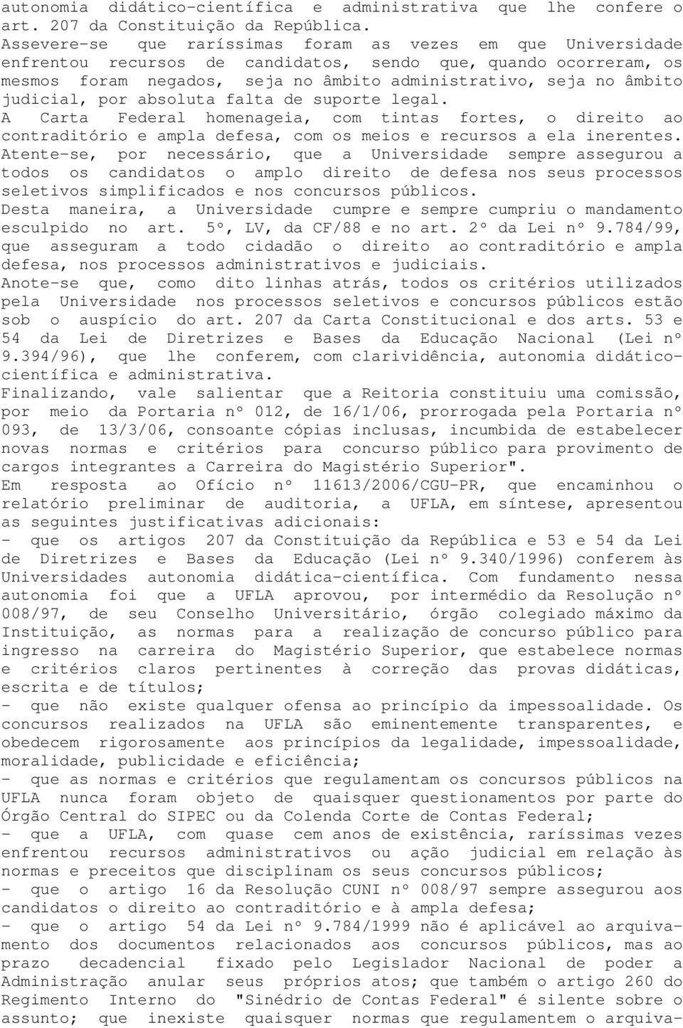 judicial, por absoluta falta de suporte legal. A Carta Federal homenageia, com tintas fortes, o direito ao contraditório e ampla defesa, com os meios e recursos a ela inerentes.