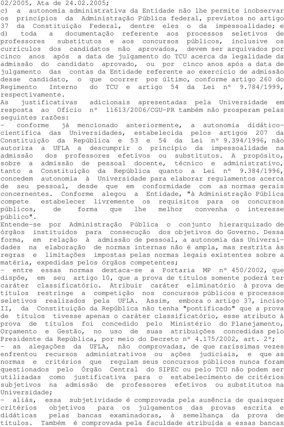 ser arquivados por cinco anos após a data de julgamento do TCU acerca da legalidade da admissão do candidato aprovado, ou por cinco anos após a data de julgamento das contas da Entidade referente ao