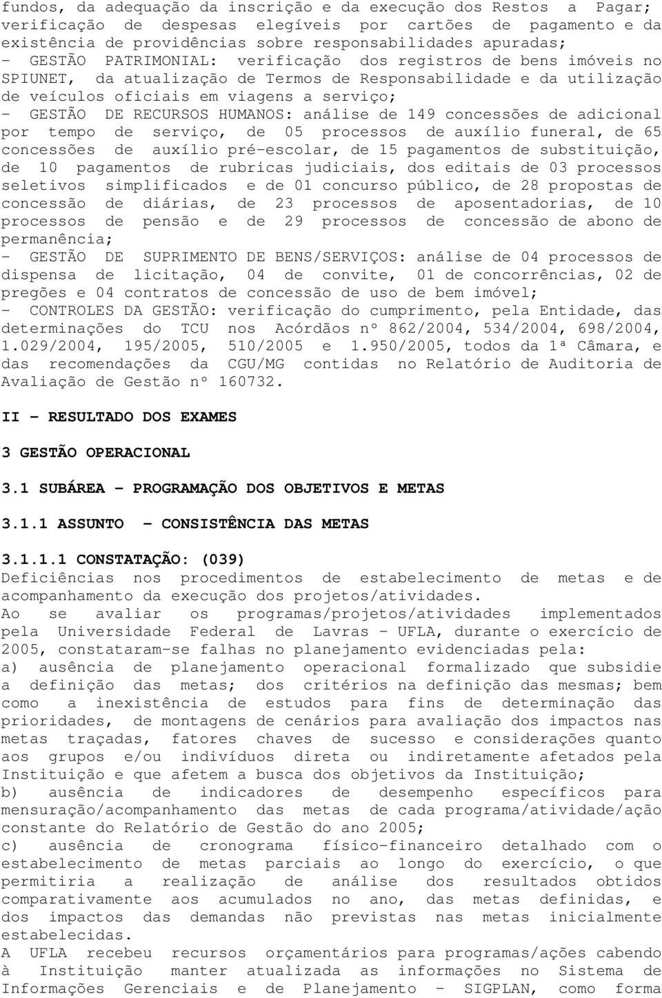 HUMANOS: análise de 149 concessões de adicional por tempo de serviço, de 05 processos de auxílio funeral, de 65 concessões de auxílio pré-escolar, de 15 pagamentos de substituição, de 10 pagamentos