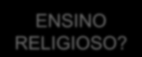 ENSINO RELIGIOSO? Como?