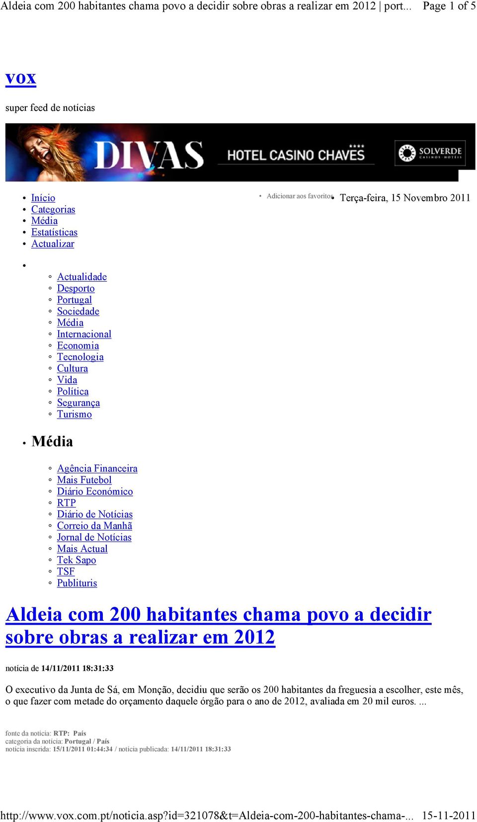 Publituris Aldeia com 200 habitantes chama povo a decidir sobre obras a realizar em 2012 notícia de 14/11/2011 18:31:33 O executivo da Junta de Sá, em Monção, decidiu que serão os 200 habitantes da