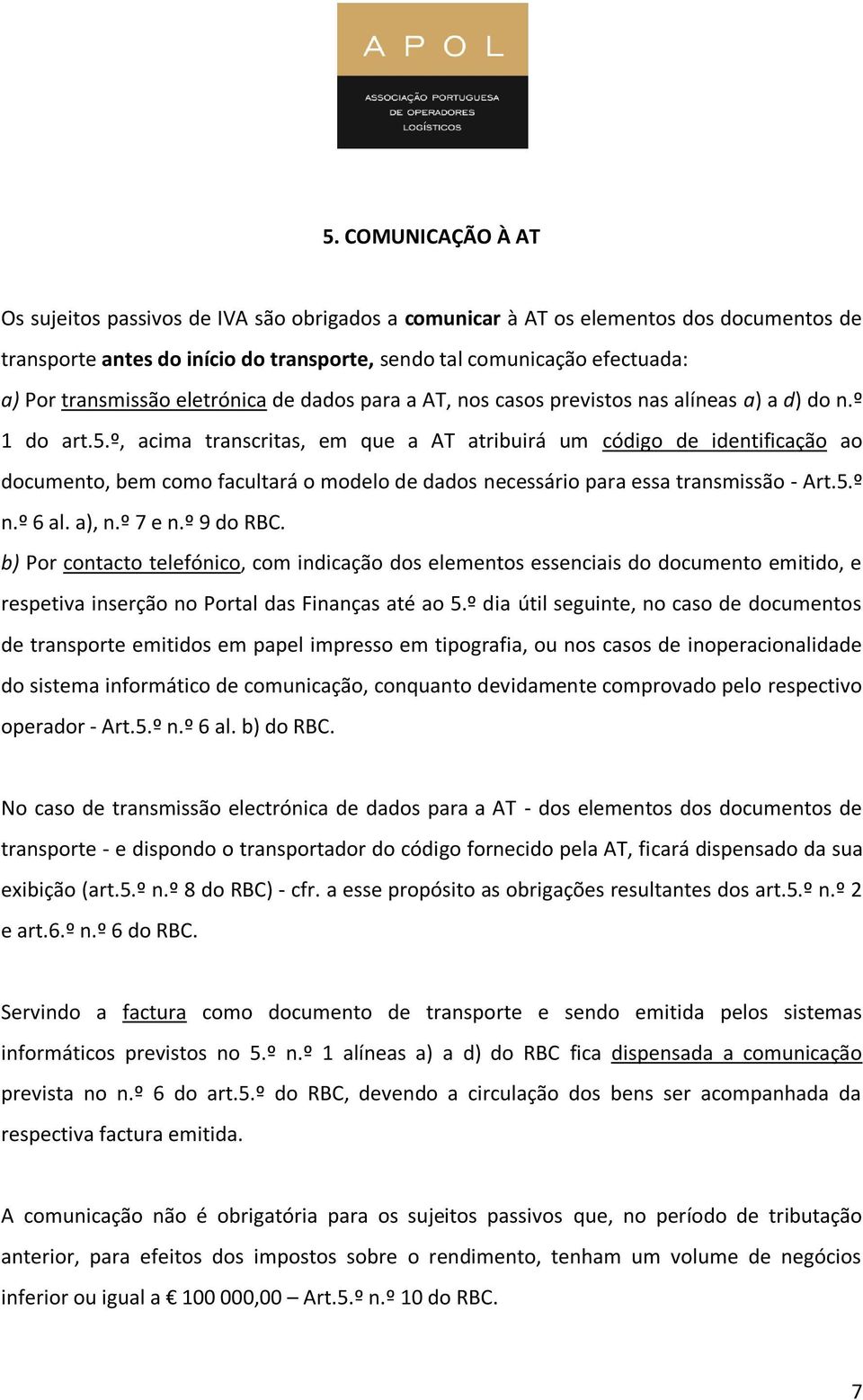 º, acima transcritas, em que a AT atribuirá um código de identificação ao documento, bem como facultará o modelo de dados necessário para essa transmissão - Art.5.º n.º 6 al. a), n.º 7 e n.º 9 do RBC.