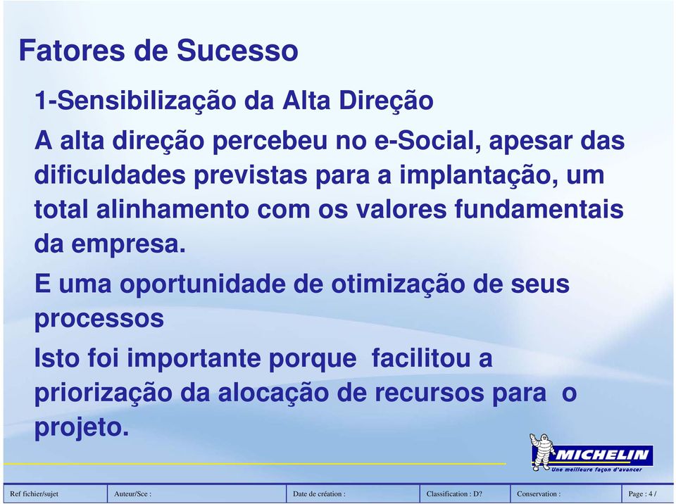 E uma oportunidade de otimização de seus processos Isto foi importante porque facilitou a priorização da