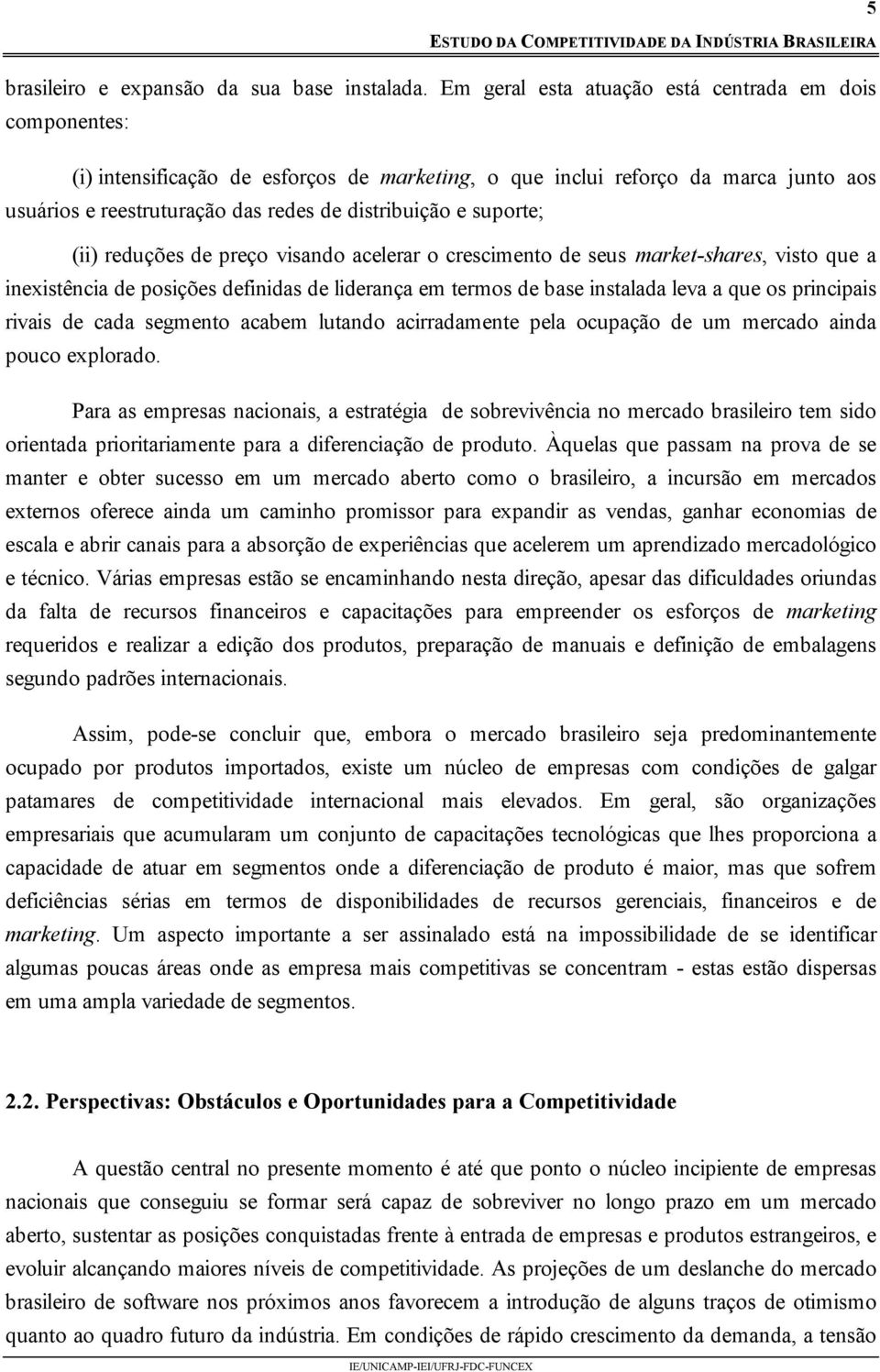 suporte; (ii) reduções de preço visando acelerar o crescimento de seus market-shares, visto que a inexistência de posições definidas de liderança em termos de base instalada leva a que os principais