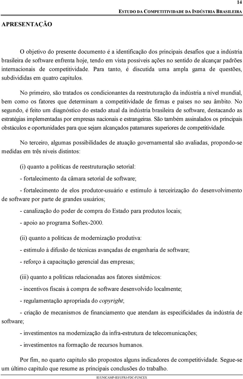 No primeiro, são tratados os condicionantes da reestruturação da indústria a nível mundial, bem como os fatores que determinam a competitividade de firmas e países no seu âmbito.