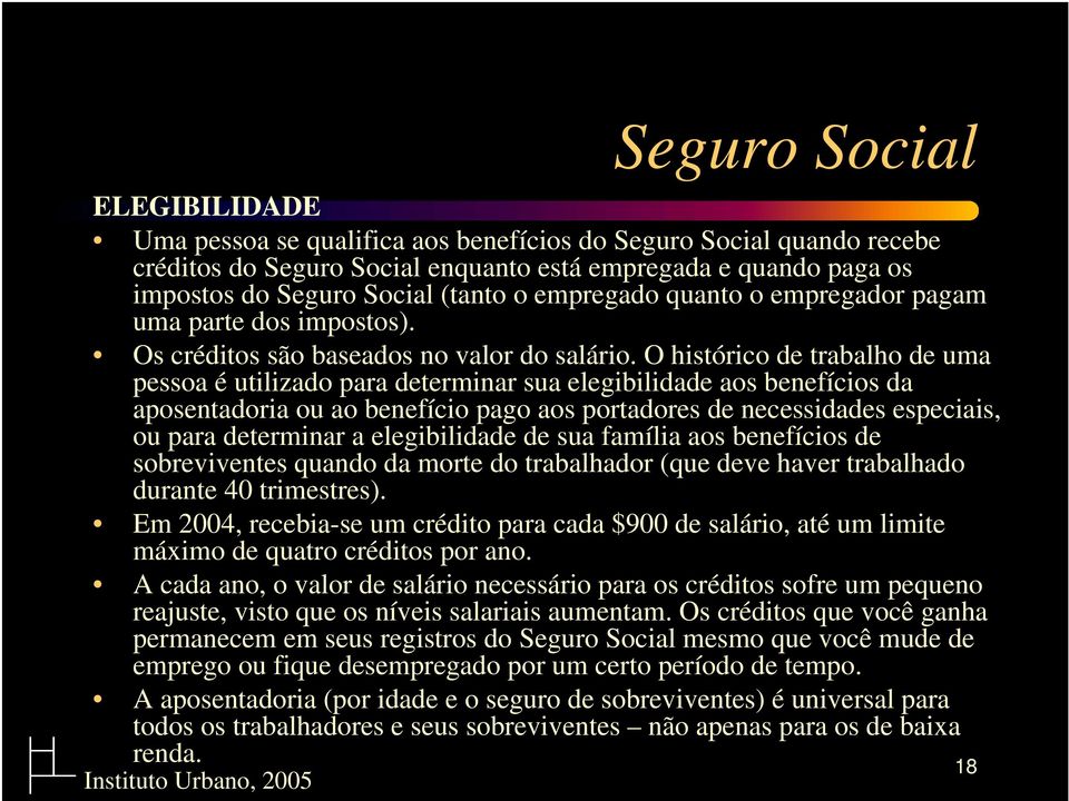 O histórico de trabalho de uma pessoa é utilizado para determinar sua elegibilidade aos benefícios da aposentadoria ou ao benefício pago aos portadores de necessidades especiais, ou para determinar a