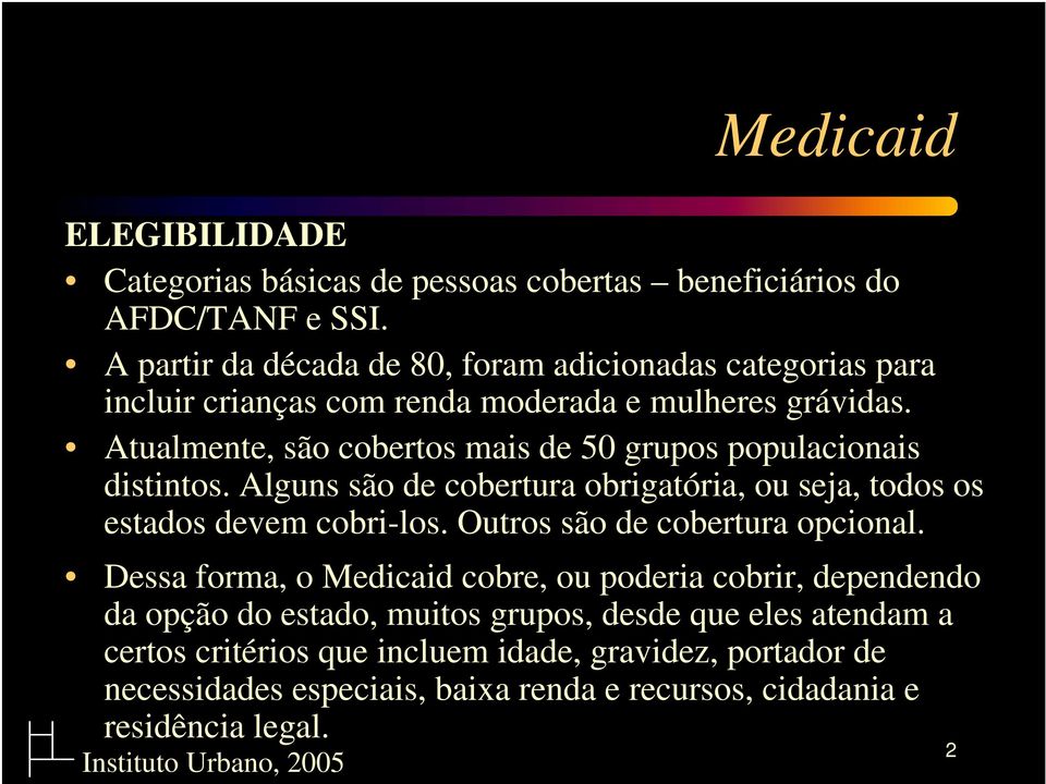 Atualmente, são cobertos mais de 50 grupos populacionais distintos. Alguns são de cobertura obrigatória, ou seja, todos os estados devem cobri-los.