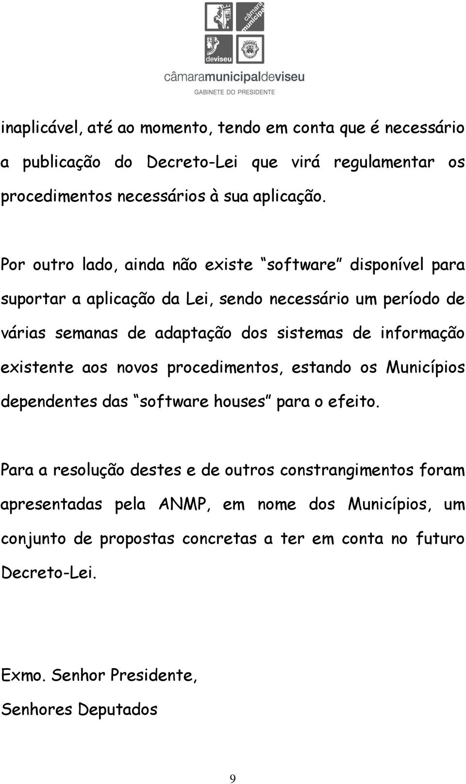 informação existente aos novos procedimentos, estando os Municípios dependentes das software houses para o efeito.