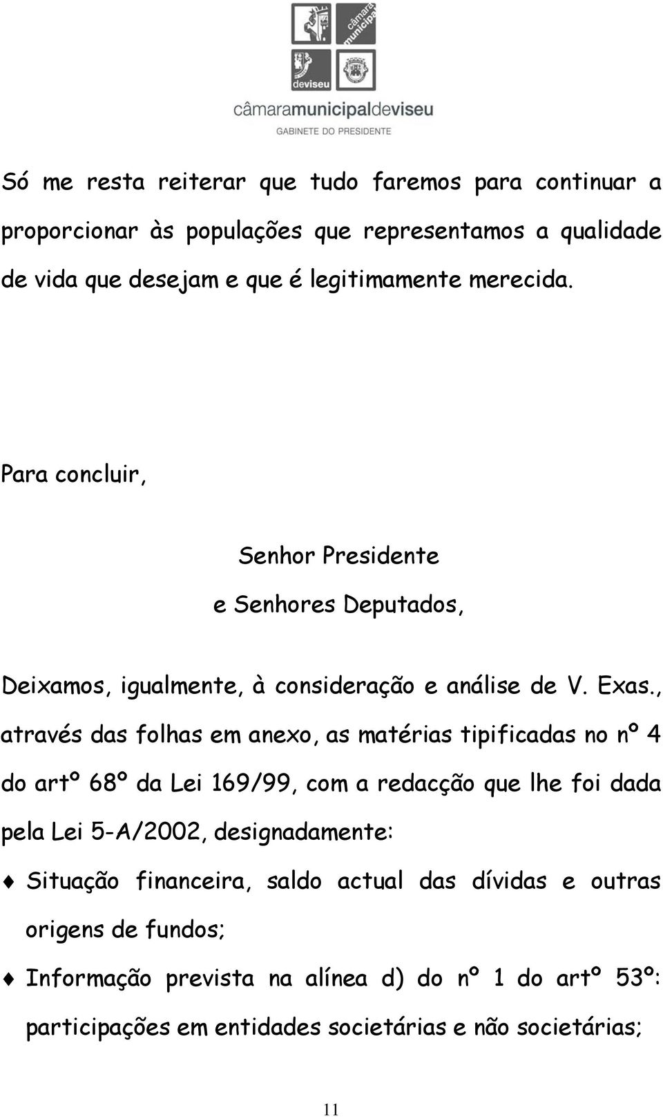 , através das folhas em anexo, as matérias tipificadas no nº 4 do artº 68º da Lei 169/99, com a redacção que lhe foi dada pela Lei 5-A/2002,