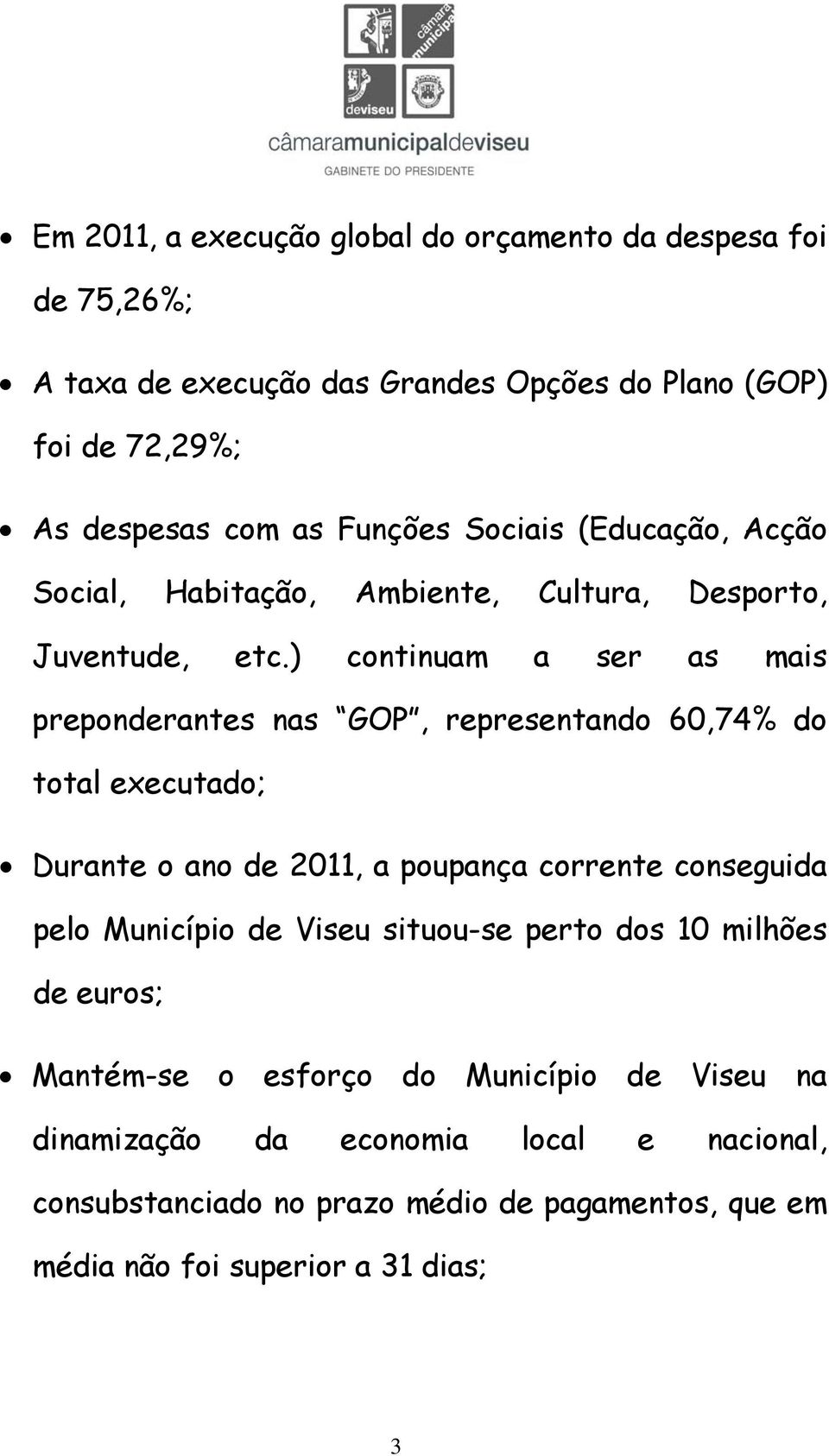 ) continuam a ser as mais preponderantes nas GOP, representando 60,74% do total executado; Durante o ano de 2011, a poupança corrente conseguida pelo