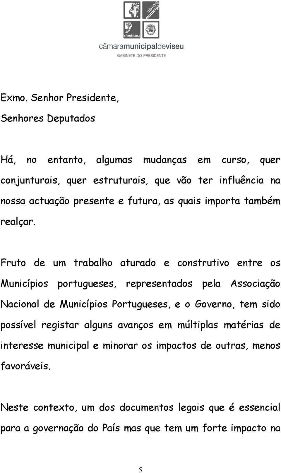 Fruto de um trabalho aturado e construtivo entre os Municípios portugueses, representados pela Associação Nacional de Municípios Portugueses, e o Governo,