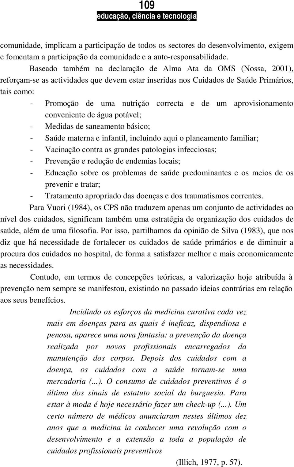 de um aprovisionamento conveniente de água potável; - Medidas de saneamento básico; - Saúde materna e infantil, incluindo aqui o planeamento familiar; - Vacinação contra as grandes patologias