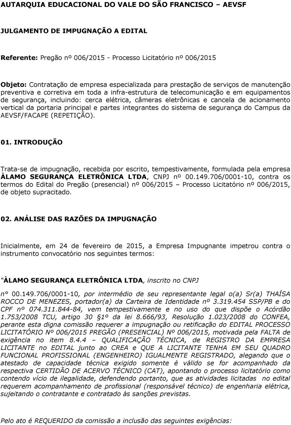 de acionamento vertical da portaria principal e partes integrantes do sistema de segurança do Campus da AEVSF/FACAPE (REPETIÇÃO). 01.