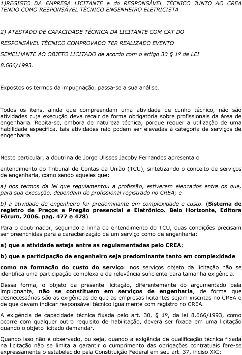 Todos os itens, ainda que compreendam uma atividade de cunho técnico, não são atividades cuja execução deva recair de forma obrigatória sobre profissionais da área de engenharia.