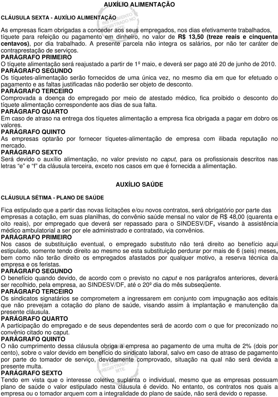 O tíquete alimentação será reajustado a partir de 1º maio, e deverá ser pago até 20 de junho de 2010.