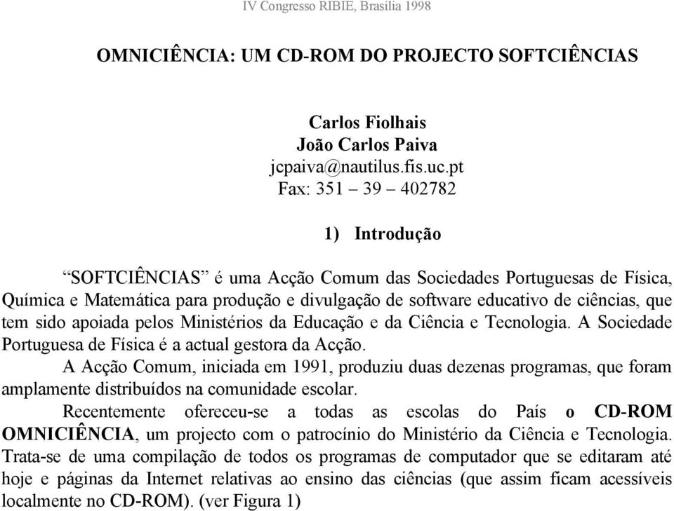 sido apoiada pelos Ministérios da Educação e da Ciência e Tecnologia. A Sociedade Portuguesa de Física é a actual gestora da Acção.