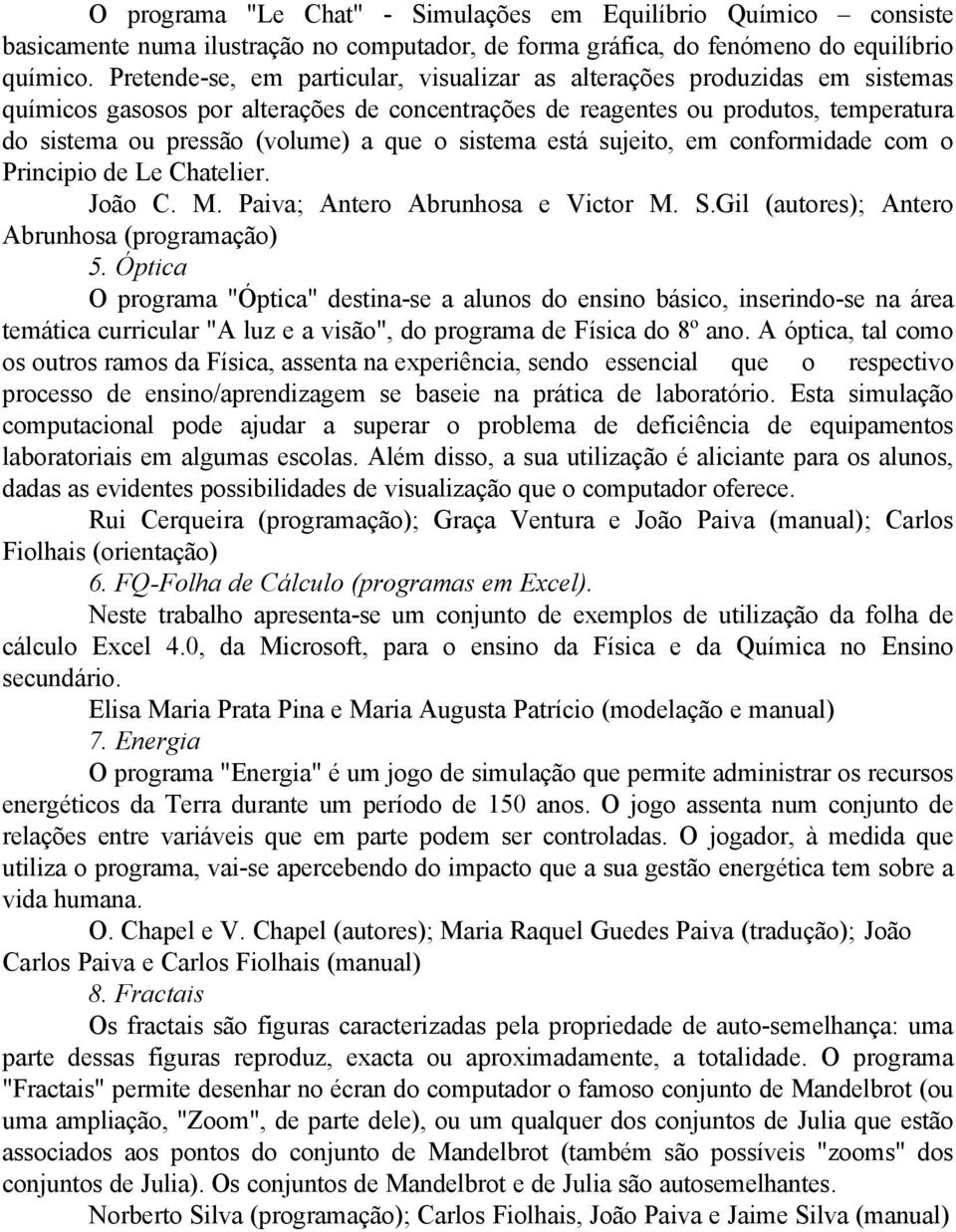 o sistema está sujeito, em conformidade com o Principio de Le Chatelier. João C. M. Paiva; Antero Abrunhosa e Victor M. S.Gil (autores); Antero Abrunhosa (programação) 5.