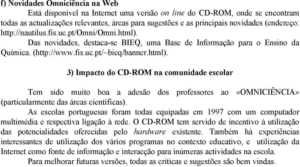 As escolas portuguesas foram todas equipadas em 1997 com um computador multimédia e respectiva ligação à rede.