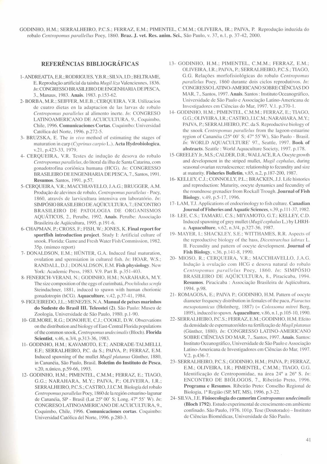 GODINHO, H.M.; SERRALHEIRO, P.C.S.; FERRAZ, E.M.; PIMENTEL, C.M.M.; OLIVEIRA, IR.; PAIVA, P Reprodução induzi da do robalo Centropomus parallellus Poey, 1860. Braz. J. veto Res. animo Sei.