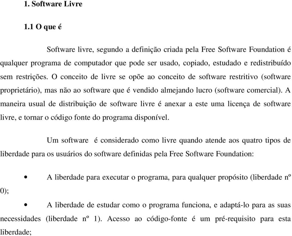 O conceito de livre se opõe ao conceito de software restritivo (software proprietário), mas não ao software que é vendido almejando lucro (software comercial).