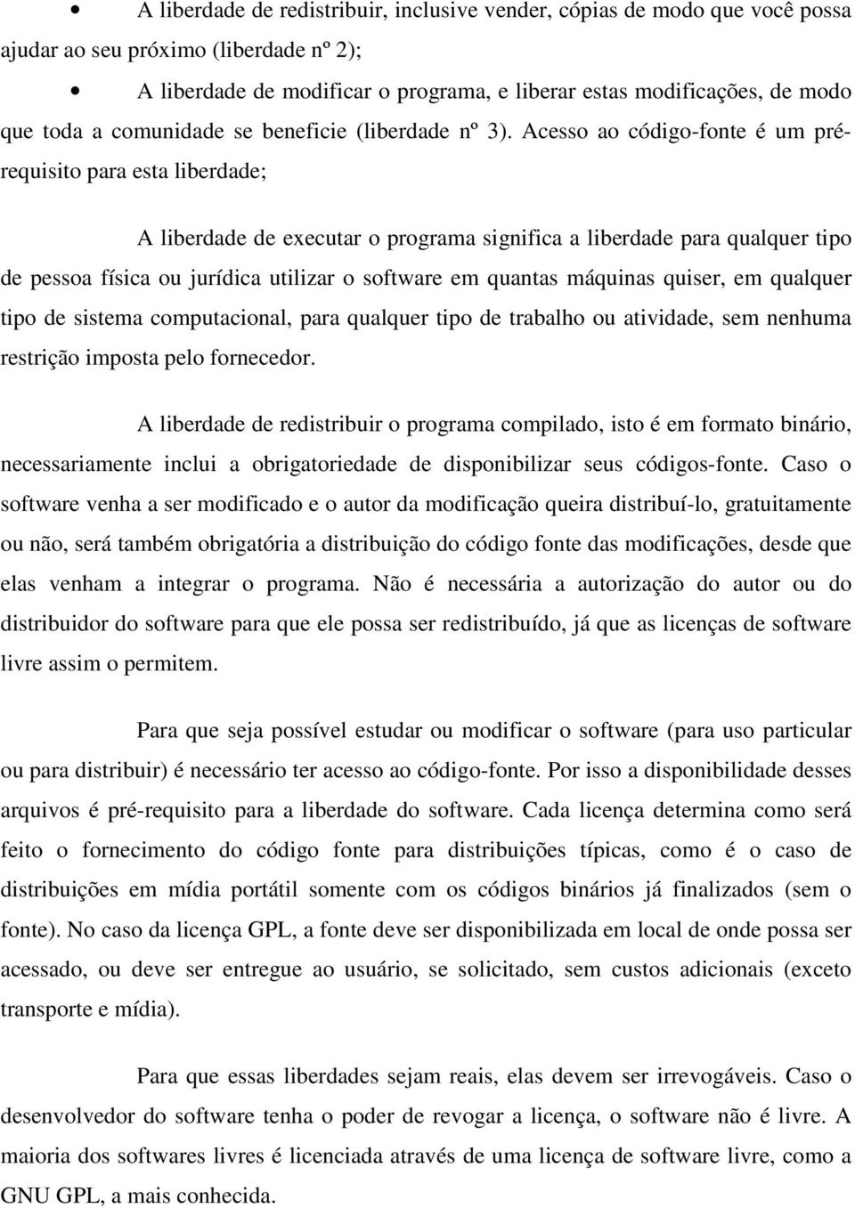 Acesso ao código-fonte é um prérequisito para esta liberdade; A liberdade de executar o programa significa a liberdade para qualquer tipo de pessoa física ou jurídica utilizar o software em quantas