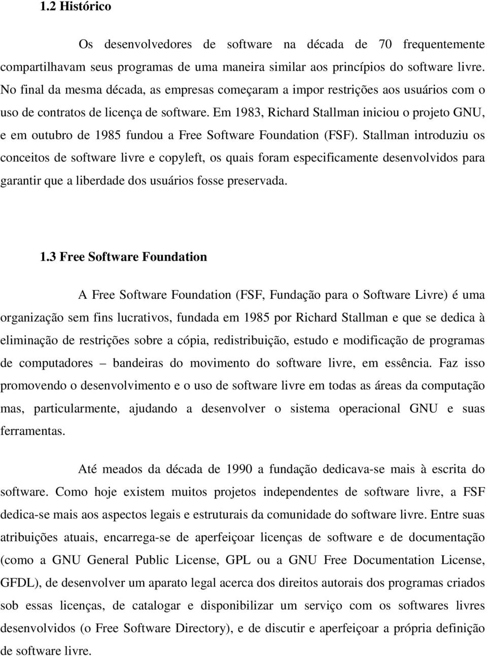 Em 1983, Richard Stallman iniciou o projeto GNU, e em outubro de 1985 fundou a Free Software Foundation (FSF).