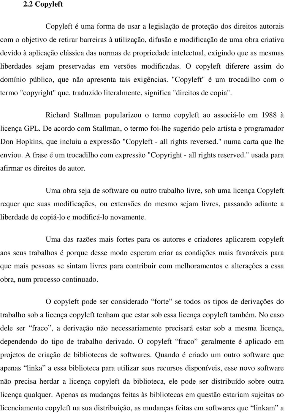 O copyleft diferere assim do domínio público, que não apresenta tais exigências. "Copyleft" é um trocadilho com o termo "copyright" que, traduzido literalmente, significa "direitos de copia".