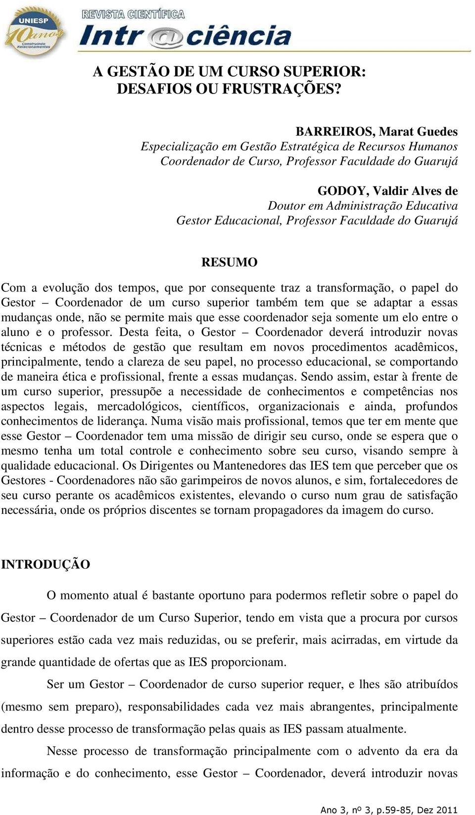 Educacional, Professor Faculdade do Guarujá RESUMO Com a evolução dos tempos, que por consequente traz a transformação, o papel do Gestor Coordenador de um curso superior também tem que se adaptar a