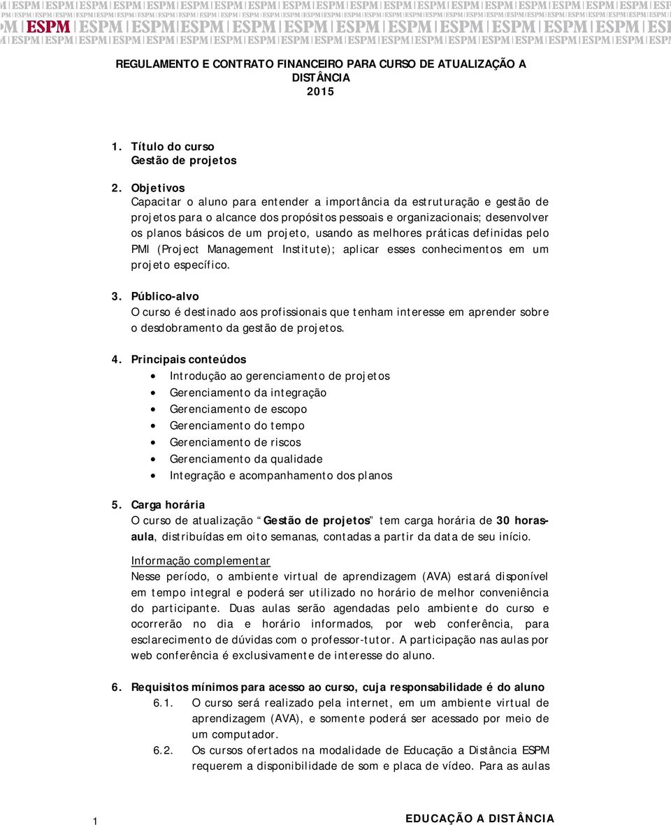 usando as melhores práticas definidas pelo PMI (Project Management Institute); aplicar esses conhecimentos em um projeto específico. 3.