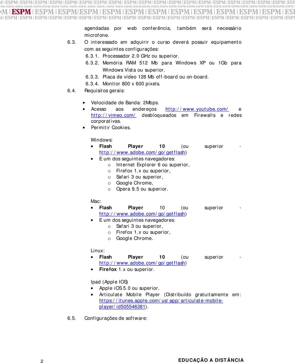 Monitor 800 x 600 pixels. 6.4. Requisitos gerais: Velocidade de Banda: 2Mbps. Acesso aos endereços http://www.youtube.com/ e http://vimeo.com/ desbloqueados em Firewalls e redes corporativas.