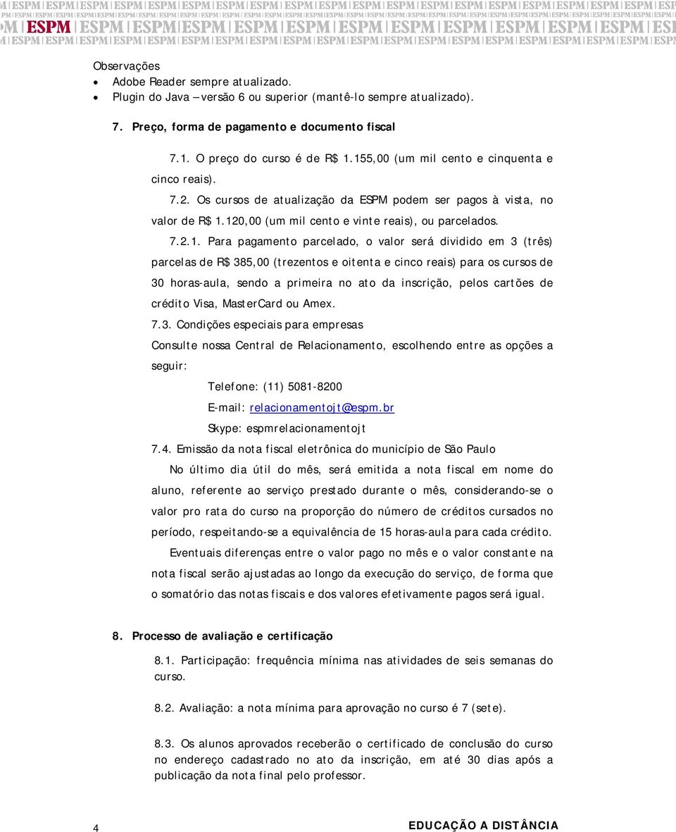 pagamento parcelado, o valor será dividido em 3 (três) parcelas de R$ 385,00 (trezentos e oitenta e cinco reais) para os cursos de 30 horas-aula, sendo a primeira no ato da inscrição, pelos cartões