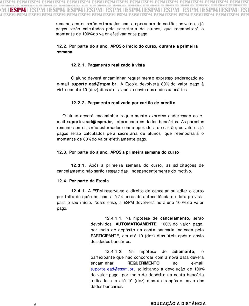 A Escola devolverá 80% do valor pago à vista em até 10 (dez) dias úteis, após o envio dos dados bancários. 12.