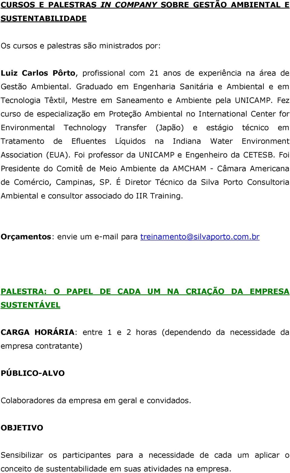 Fez curso de especialização em Proteção Ambiental no International Center for Environmental Technology Transfer (Japão) e estágio técnico em Tratamento de Efluentes Líquidos na Indiana Water