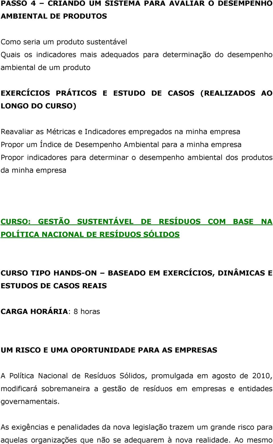 empresa Propor indicadores para determinar o desempenho ambiental dos produtos da minha empresa CURSO: GESTÃO SUSTENTÁVEL DE RESÍDUOS COM BASE NA POLÍTICA NACIONAL DE RESÍDUOS SÓLIDOS CURSO TIPO