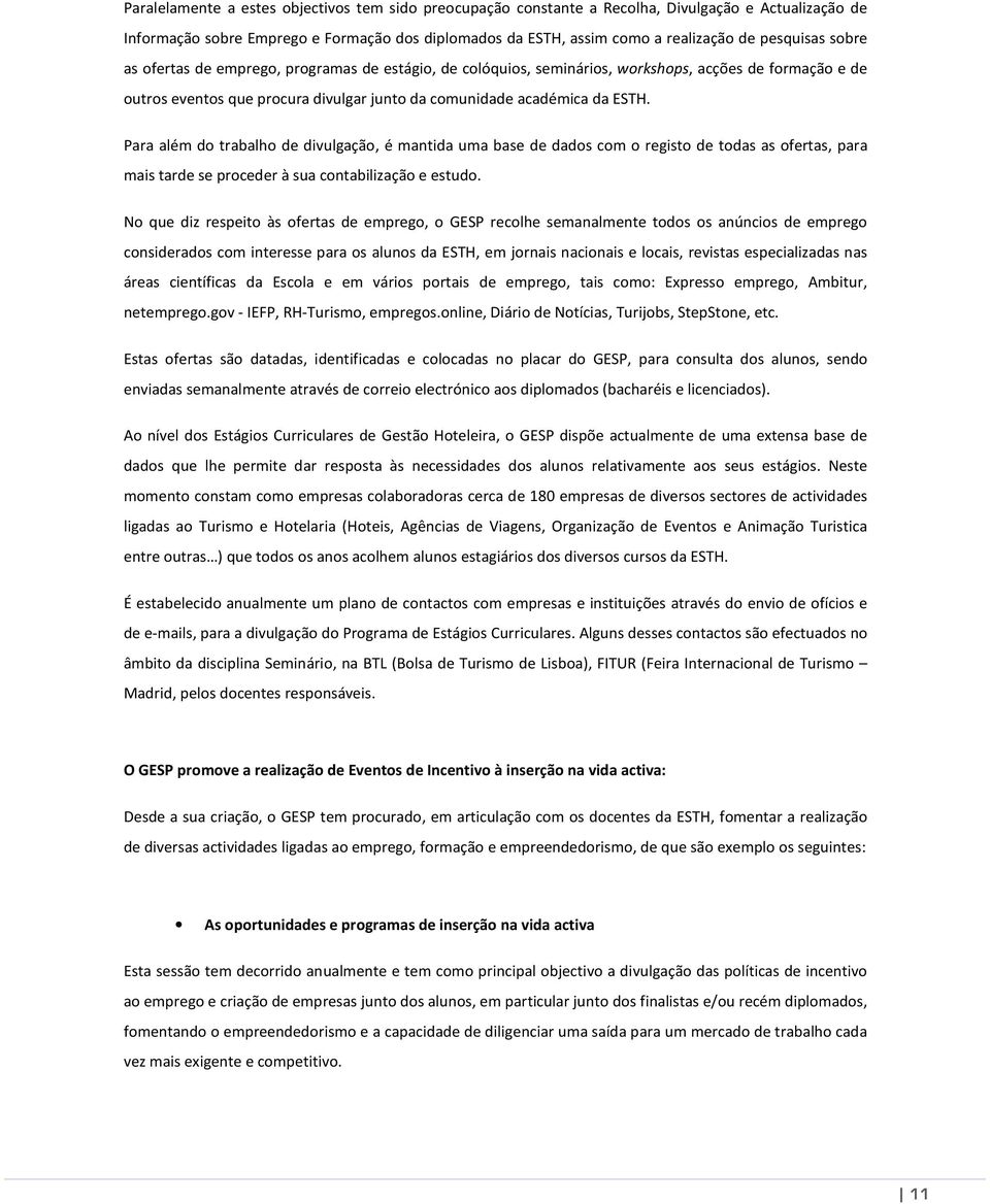 Para além do trabalho de divulgação, é mantida uma base de dados com o registo de todas as ofertas, para mais tarde se proceder à sua contabilização e estudo.