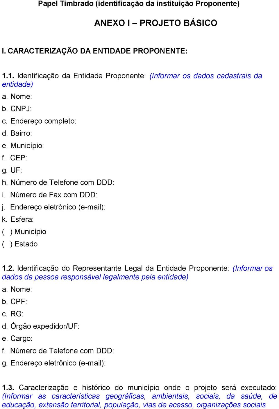 Número de Fax com DDD: j. Endereço eletrônico (e-mail): k. Esfera: ( ) Município ( ) Estado 1.2.