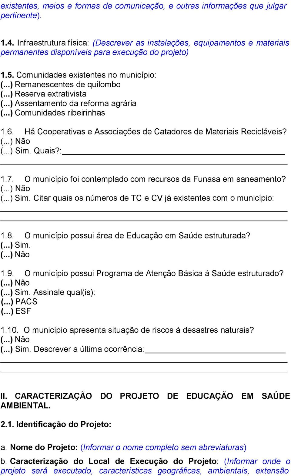 ..) Reserva extrativista (...) Assentamento da reforma agrária (...) Comunidades ribeirinhas 1.6. Há Cooperativas e Associações de Catadores de Materiais Recicláveis? (...) Não (...) Sim. Quais?: 1.7.