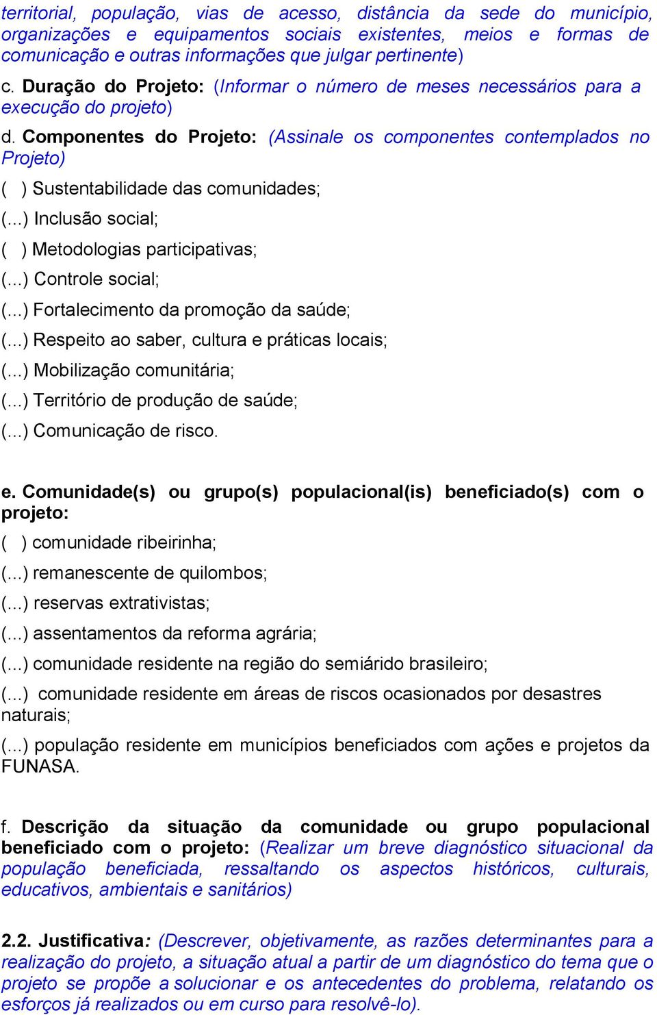 Componentes do Projeto: (Assinale os componentes contemplados no Projeto) ( ) Sustentabilidade das comunidades; (...) Inclusão social; ( ) Metodologias participativas; (...) Controle social; (.