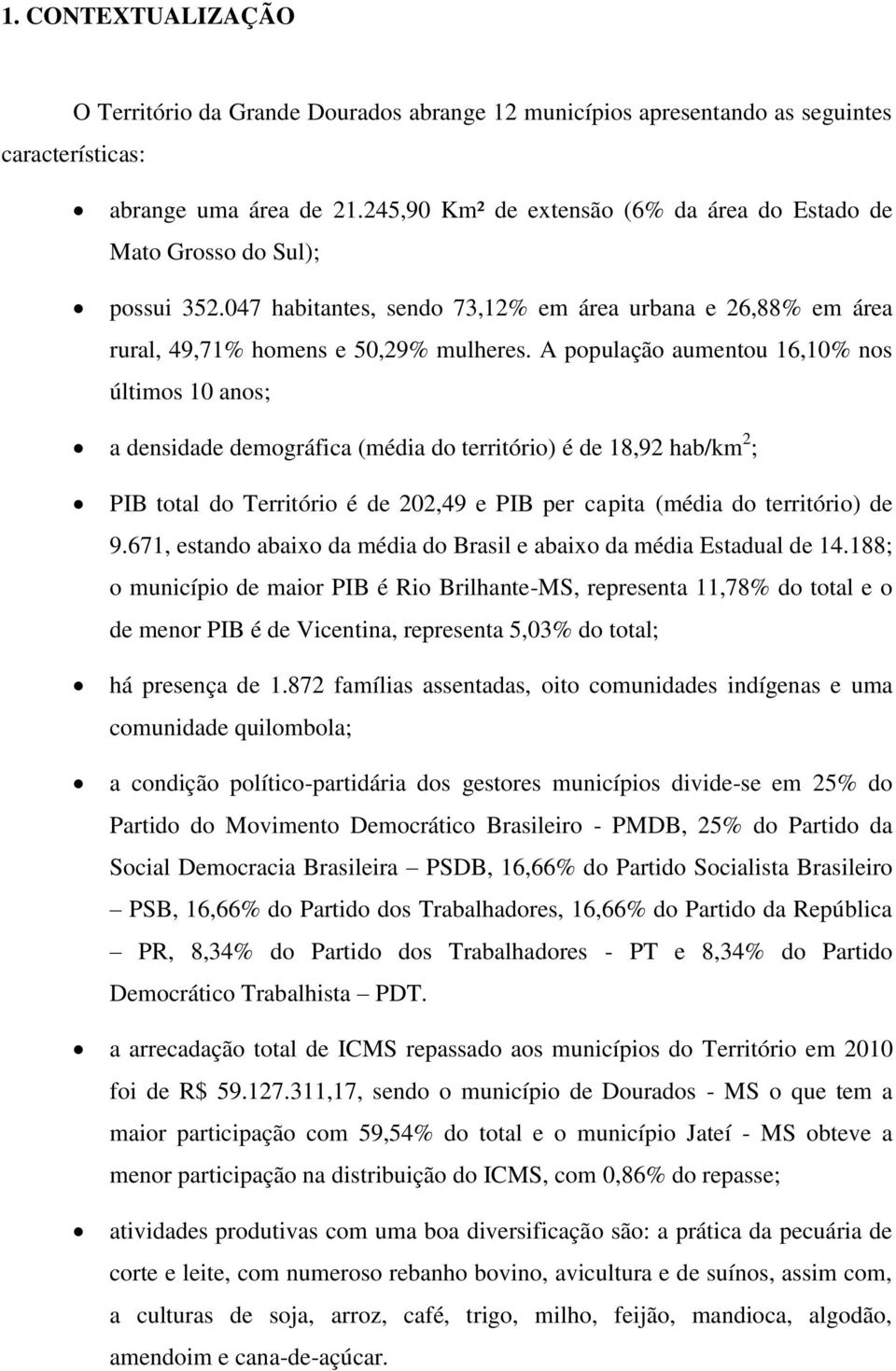 A população aumentou 16,10% nos últimos 10 anos; a densidade demográfica (média do território) é de 18,92 hab/km 2 ; PIB total do Território é de 202,49 e PIB per capita (média do território) de 9.