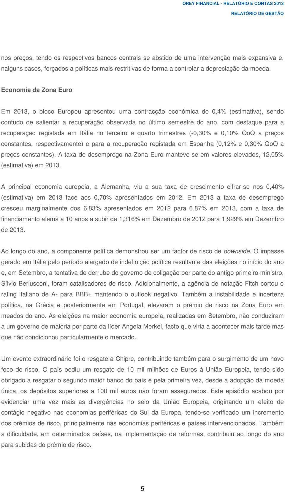 Economia da Zona Euro Em 2013, o bloco Europeu apresentou uma contracção económica de 0,4% (estimativa), sendo contudo de salientar a recuperação observada no último semestre do ano, com destaque